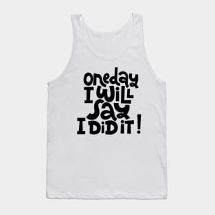 One Day I Will Say I Did It! - Life Motivational & Inspirational Quote Tank Top